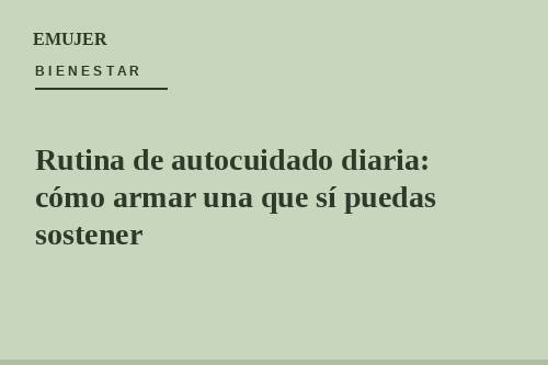 Rutina de autocuidado diaria: cómo armar una que sí puedas sostener