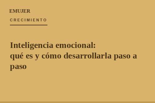 Inteligencia emocional: qué es y cómo desarrollarla paso a paso