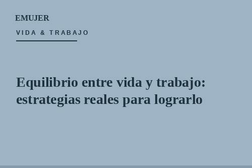 Equilibrio entre vida y trabajo: estrategias reales para lograrlo